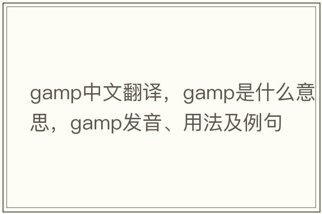 gamp中文翻譯，gamp是什么意思，gamp發(fā)音、用法及例句