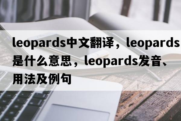 leopards中文翻譯，leopards是什么意思，leopards發(fā)音、用法及例句