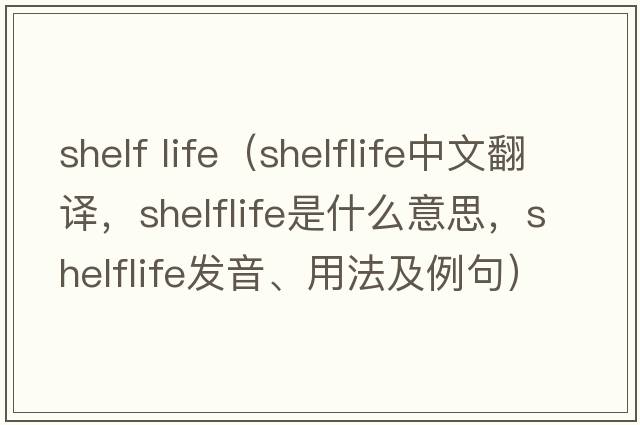 shelf life（shelflife中文翻譯，shelflife是什么意思，shelflife發(fā)音、用法及例句）