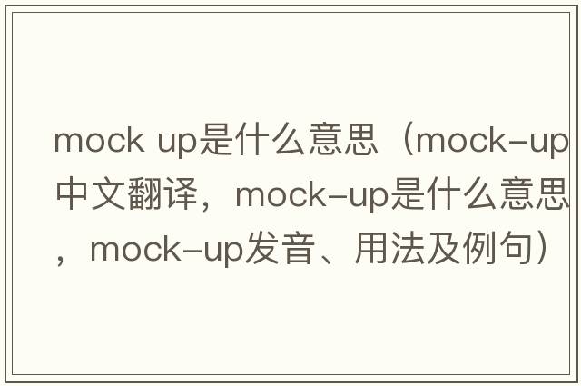 mock up是什么意思（mock-up中文翻譯，mock-up是什么意思，mock-up發(fā)音、用法及例句）