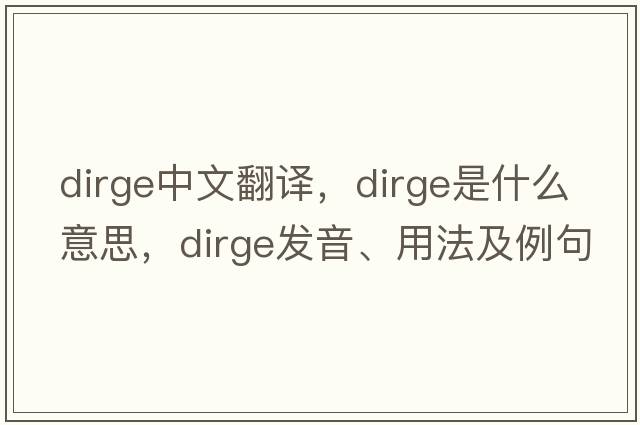 dirge中文翻譯，dirge是什么意思，dirge發(fā)音、用法及例句