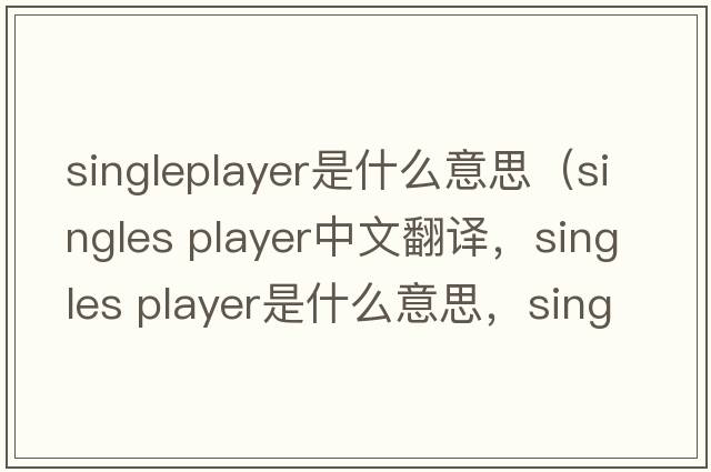 singleplayer是什么意思（singles player中文翻譯，singles player是什么意思，singles player發(fā)音、用法及例句）