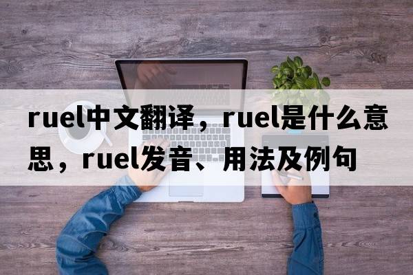 Ruel中文翻譯，Ruel是什么意思，Ruel發(fā)音、用法及例句