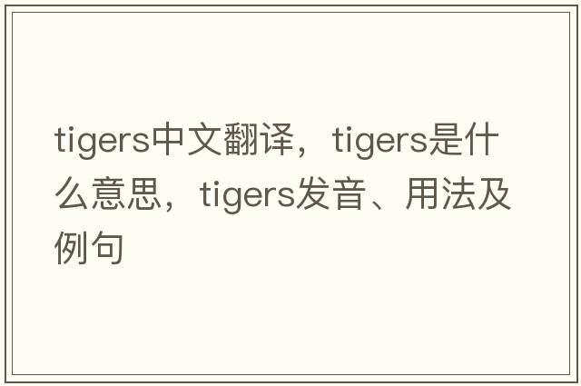 tigers中文翻譯，tigers是什么意思，tigers發(fā)音、用法及例句