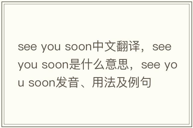 see you soon中文翻譯，see you soon是什么意思，see you soon發(fā)音、用法及例句