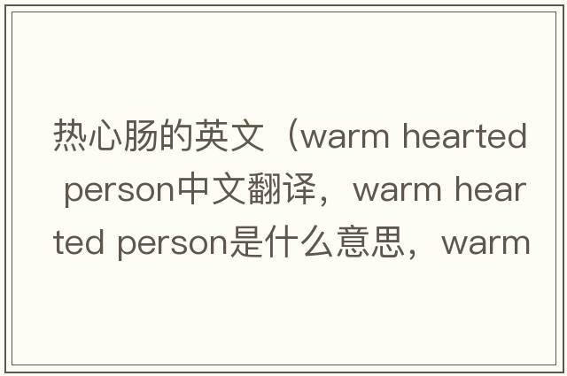熱心腸的英文（warm hearted person中文翻譯，warm hearted person是什么意思，warm hearted person發(fā)音、用法及例句）