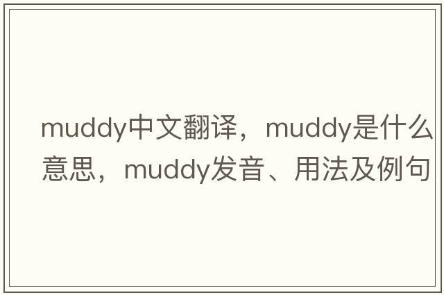 muddy中文翻譯，muddy是什么意思，muddy發(fā)音、用法及例句