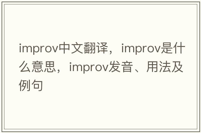 improv中文翻譯，improv是什么意思，improv發(fā)音、用法及例句