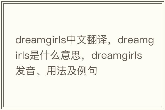 Dreamgirls中文翻譯，Dreamgirls是什么意思，Dreamgirls發(fā)音、用法及例句