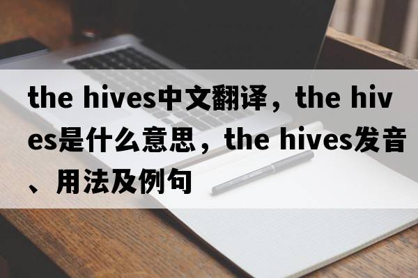 the hives中文翻譯，the hives是什么意思，the hives發(fā)音、用法及例句