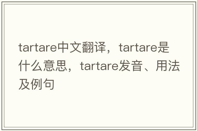 tartare中文翻譯，tartare是什么意思，tartare發(fā)音、用法及例句