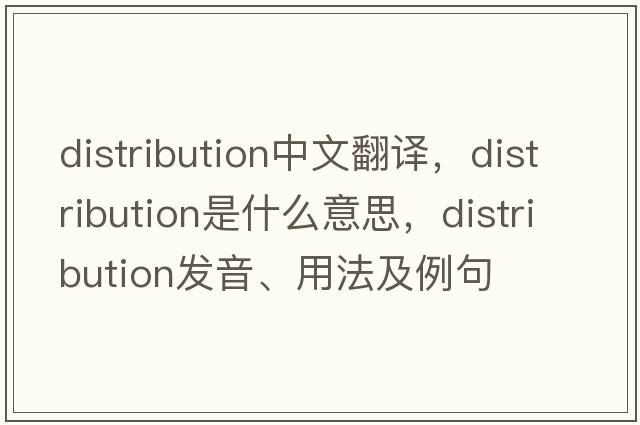 distribution中文翻譯，distribution是什么意思，distribution發(fā)音、用法及例句