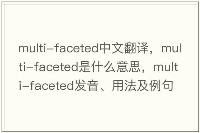 multi-faceted中文翻譯，multi-faceted是什么意思，multi-faceted發(fā)音、用法及例句