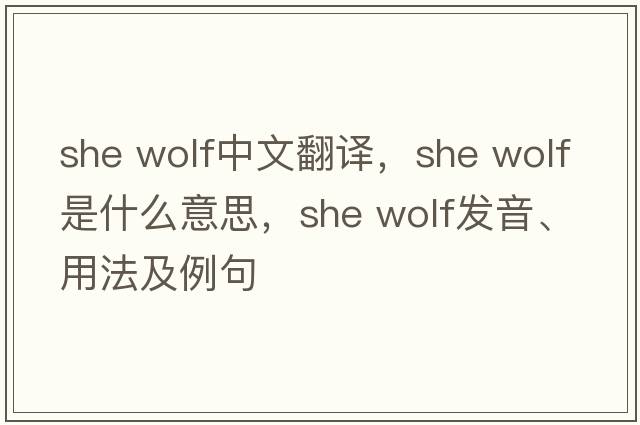 she wolf中文翻譯，she wolf是什么意思，she wolf發(fā)音、用法及例句