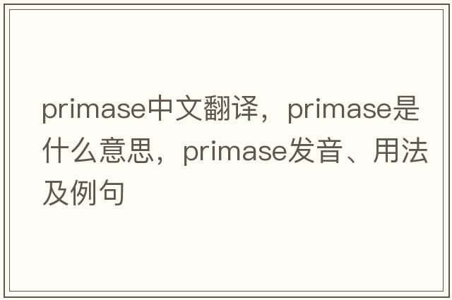 primase中文翻譯，primase是什么意思，primase發(fā)音、用法及例句