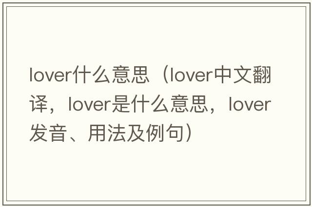 lover什么意思（lover中文翻譯，lover是什么意思，lover發(fā)音、用法及例句）