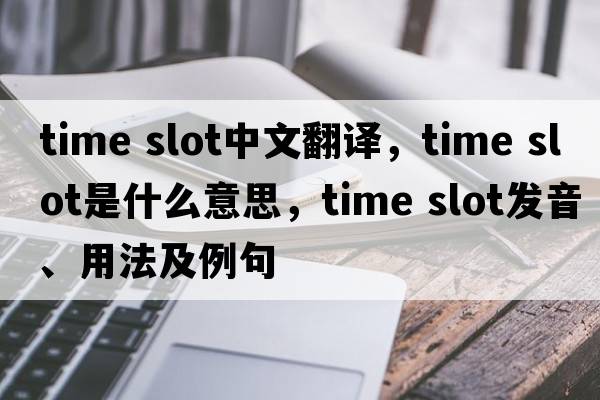time slot中文翻譯，time slot是什么意思，time slot發(fā)音、用法及例句