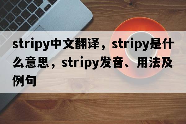 stripy中文翻譯，stripy是什么意思，stripy發(fā)音、用法及例句