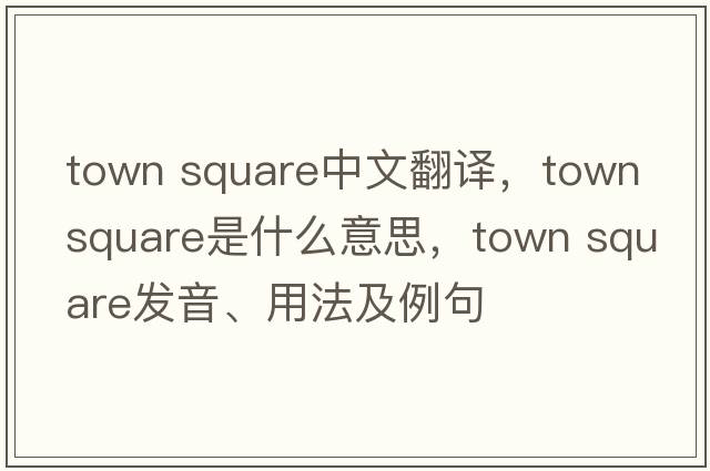 town square中文翻譯，town square是什么意思，town square發(fā)音、用法及例句
