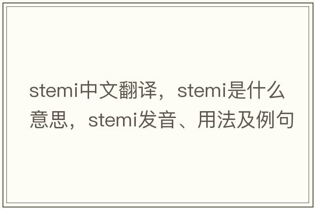 stemi中文翻譯，stemi是什么意思，stemi發(fā)音、用法及例句