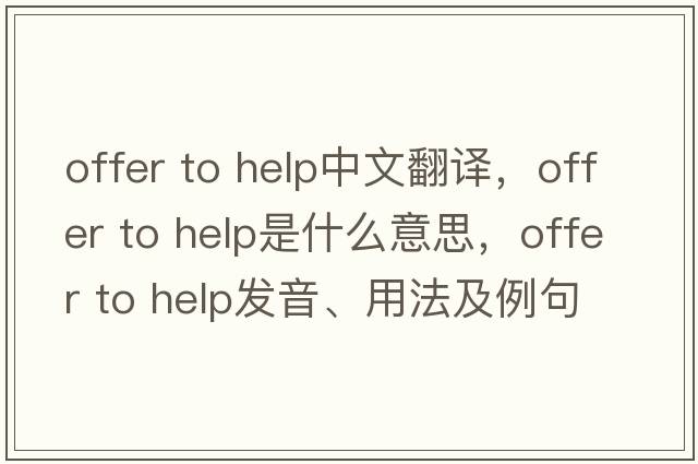 offer to help中文翻譯，offer to help是什么意思，offer to help發(fā)音、用法及例句