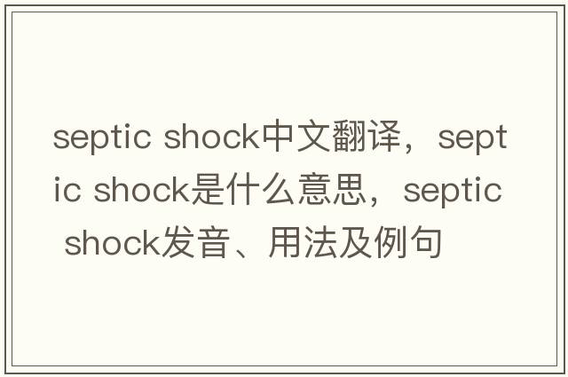 septic shock中文翻譯，septic shock是什么意思，septic shock發(fā)音、用法及例句