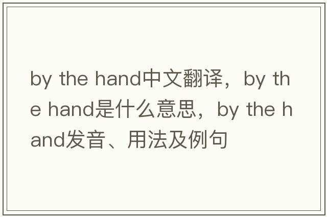 by the hand中文翻譯，by the hand是什么意思，by the hand發(fā)音、用法及例句