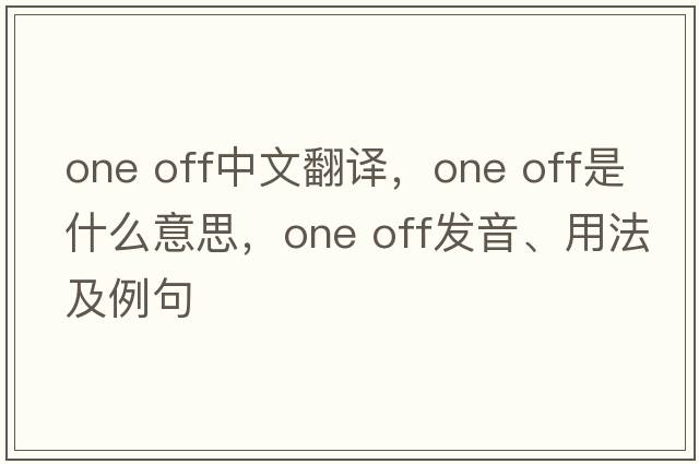 one off中文翻譯，one off是什么意思，one off發(fā)音、用法及例句