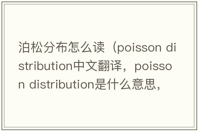 泊松分布怎么讀（poisson distribution中文翻譯，poisson distribution是什么意思，poisson distribution發(fā)音、用法及例句）