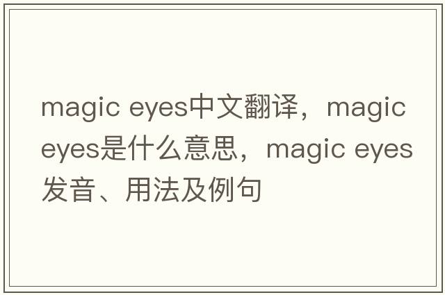 magic eyes中文翻譯，magic eyes是什么意思，magic eyes發(fā)音、用法及例句