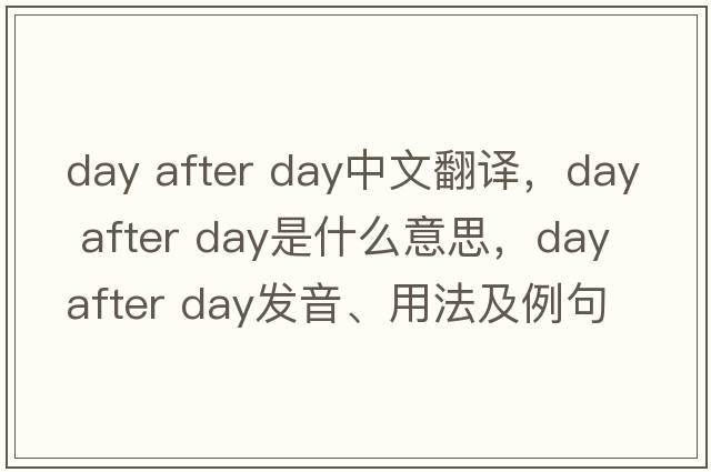day after day中文翻譯，day after day是什么意思，day after day發(fā)音、用法及例句