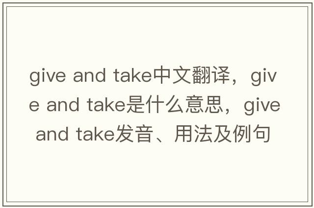 give and take中文翻譯，give and take是什么意思，give and take發(fā)音、用法及例句