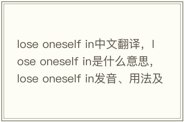 lose oneself in中文翻譯，lose oneself in是什么意思，lose oneself in發(fā)音、用法及例句