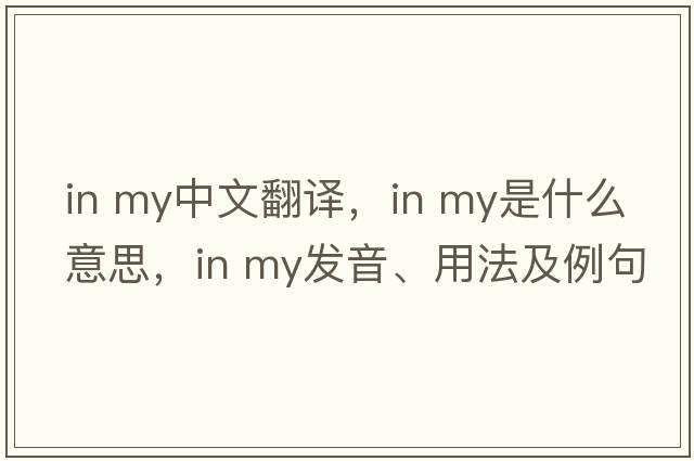 in my中文翻譯，in my是什么意思，in my發(fā)音、用法及例句