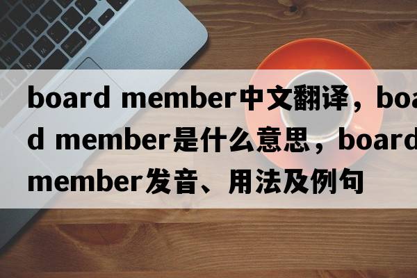 board member中文翻譯，board member是什么意思，board member發(fā)音、用法及例句
