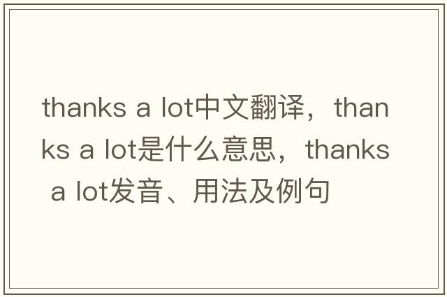 thanks a lot中文翻譯，thanks a lot是什么意思，thanks a lot發(fā)音、用法及例句