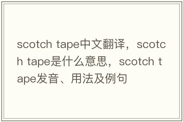 scotch tape中文翻譯，scotch tape是什么意思，scotch tape發(fā)音、用法及例句