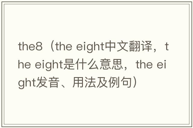 the8（the eight中文翻譯，the eight是什么意思，the eight發(fā)音、用法及例句）