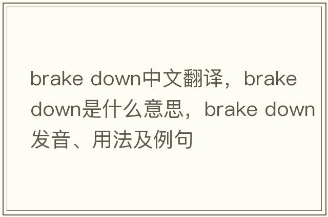 brake down中文翻譯，brake down是什么意思，brake down發(fā)音、用法及例句