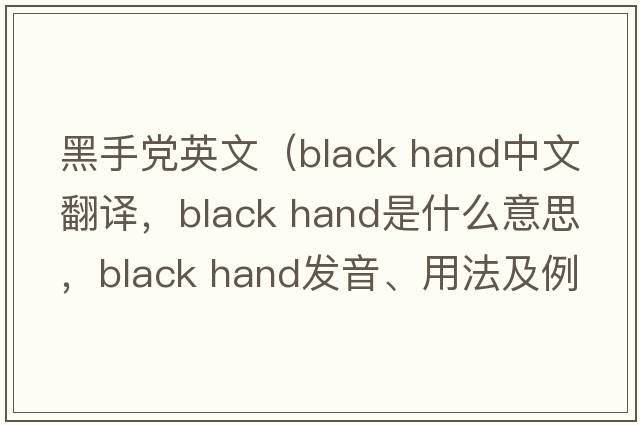 黑手黨英文（black hand中文翻譯，black hand是什么意思，black hand發(fā)音、用法及例句）