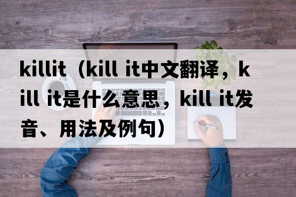 killit（kill it中文翻譯，kill it是什么意思，kill it發(fā)音、用法及例句）