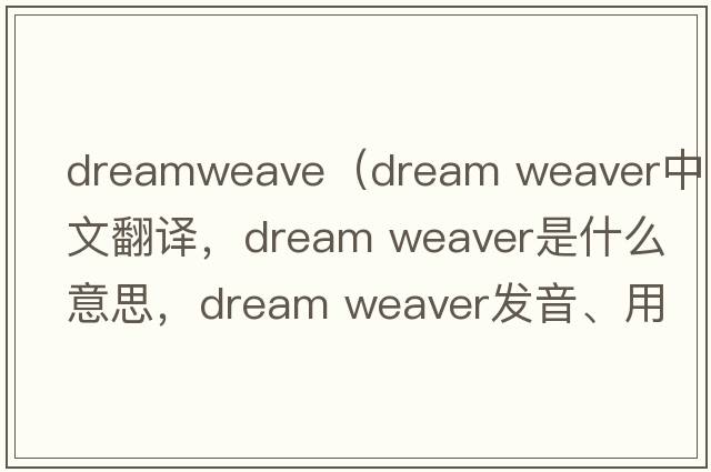 dreamweave（dream weaver中文翻譯，dream weaver是什么意思，dream weaver發(fā)音、用法及例句）