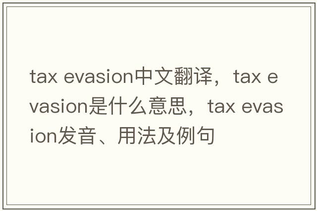 tax evasion中文翻譯，tax evasion是什么意思，tax evasion發(fā)音、用法及例句