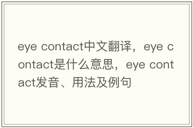 eye contact中文翻譯，eye contact是什么意思，eye contact發(fā)音、用法及例句
