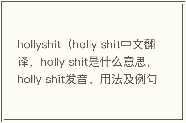 hollyshit（holly shit中文翻譯，holly shit是什么意思，holly shit發(fā)音、用法及例句）