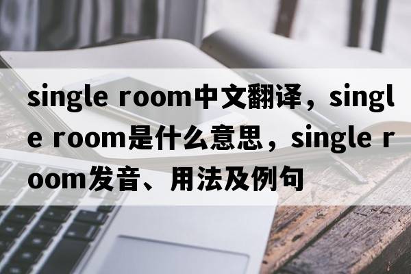 single room中文翻譯，single room是什么意思，single room發(fā)音、用法及例句