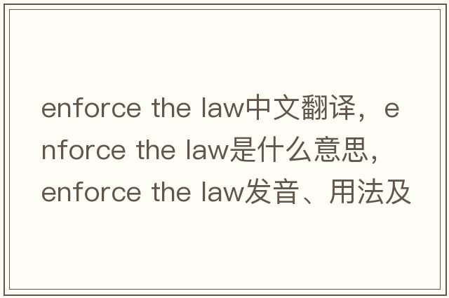enforce the law中文翻譯，enforce the law是什么意思，enforce the law發(fā)音、用法及例句