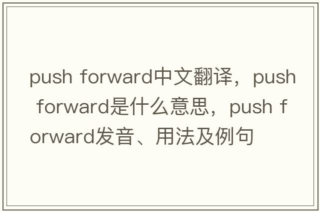 push forward中文翻譯，push forward是什么意思，push forward發(fā)音、用法及例句