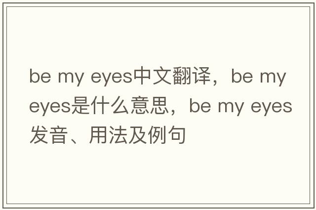 be my eyes中文翻譯，be my eyes是什么意思，be my eyes發(fā)音、用法及例句