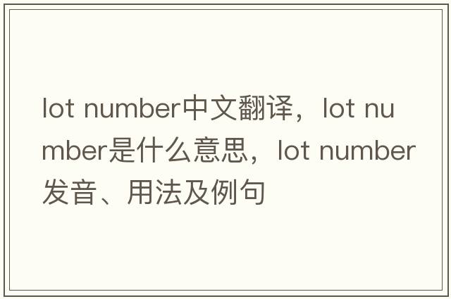 lot number中文翻譯，lot number是什么意思，lot number發(fā)音、用法及例句